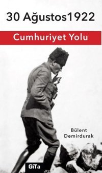 Cumhuriyet Yolu - 30 Ağustos 1922 Bülent Demirdurak Gita Yayınevi