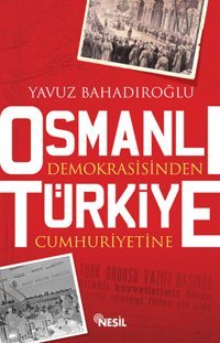 Osmanlı Demokrasisinden Türkiye Cum Yavuz Bahadıroğlu Nesil Yayınları