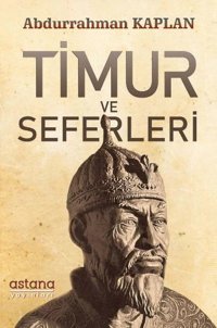 Timur ve Seferleri Abdurrahman Kaplan Astana Yayınları