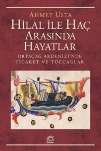 Hilal ile Haç Arasında Hayatlar - Ortaçağ Akdenizi'nde Ticaret ve Tüccarlar Ahmet Usta İletişim Yayınları