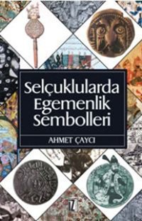 Selçuklularda Egemenlik Sembolleri Ahmet Çaycı İz Yayıncılık