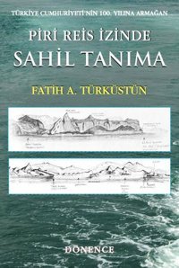 Piri Reis İzinde Sahil Tanıma Fatih A. Türküstün Dönence Basım ve Yayın Hizmetleri