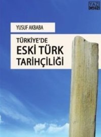 Türkiye'de Eski Türk Tarihçiliği Yusuf Akbaba Yazıgen Yayınevi