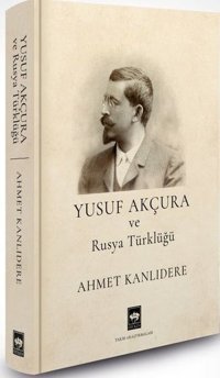 Yusuf Akçura ve Rusya Türklüğü Ahmet Kanlıdere Ötüken Neşriyat