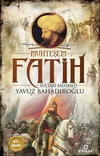 Muhteşem Fatih Sultan Mehmed-Osmanlı Padişahları Yavuz Bahadıroğlu Ensar Neşriyat