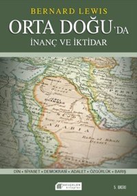 Orta Doğu`da İnanç ve İktidar, Demokrasi Adalet Özgürlük Barış Bernard Lewis Akılçelen Kitaplar