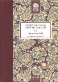 İstanbul Kadı Sicilleri Eyüb Mahkemesi (Havass-ı Refia) 82 Numaralı Sicil (H. 1081 / M. 1670 - 1671) Coşkun Yılmaz İsam Yayınları