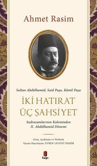 İki Hatırat Üç Şahsiyet - Sadrazamların Kaleminden 2. Abdülhamid Dönemi Ahmed Rasim Kapı Yayınları