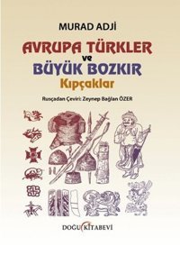 Avrupa Türkler ve Büyük Bozkır - Kıpçaklar Murad Adji Doğu Kitabevi