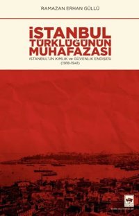 İstanbul Türklüğünün Muhafazası - İstanbulun Kimlik ve Güvenlik Endişesi 1918 - 1941 Ramazan Erhan Güllü Ötüken Neşriyat