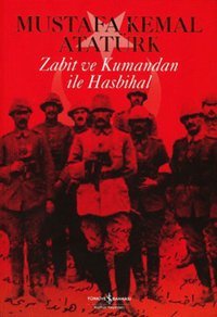 Zabit ve Kumandan ile Hasbihal Mustafa Kemal Atatürk İş Bankası Kültür Yayınları