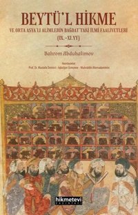 Beytül Hikme ve Orta Asyalı Alimlerin Bağdattaki İlmi Faaliyetleri Bahrom Abduhalimov Hikmetevi Yayınları