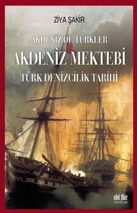 Akdeniz'de Türkler: Akdeniz Mektebi-Türk Denizcilik Tarihi Ziya Şakir Akıl Fikir Yayınları