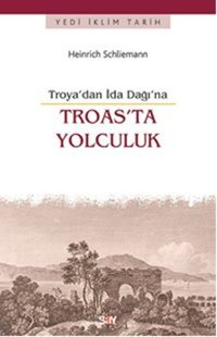 Troas'ta Yolculuk -Troya'dan İda Dağı'na Heinrich Schliemann Say Yayınları