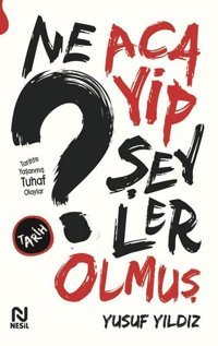 Ne Acayip Şeyler Olmuş - Tarihte Yaşanmış Tuhaf Olaylar Yusuf Yıldız Nesil Yayınları