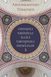 Osmanlı Tarihiyle İlgili Tartışmalı Meseleler Abdurrahman Türkmen Cinius