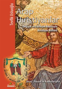 Arap Hıristiyanlar-Değişim ve Etkileşim Boyutuyla Hıristiyan Kültürü Tevfik Usluoğlu Ütopya Yayınevi