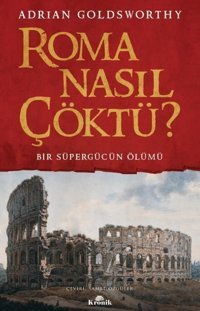 Roma Nasıl Çöktü? Bir Süpergücün Ölümü Adrian Goldsworthy Kronik Kitap