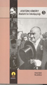 Atatürk Kimdir? Atatürk'ün İnkılapçılığı - 5 Ahmet Bekir Palazoğlu Ebabil