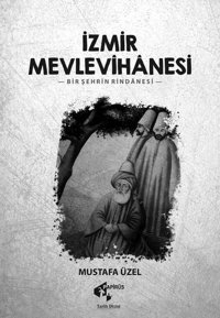 İzmir Mevlevihanesi -Bir Şehrin Rindanesi Mustafa Üzel Papirüs Yayın