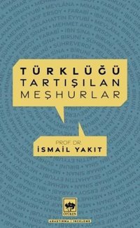 Türklüğü Tartışılan Meşhurlar İsmail Yakıt Ötüken Neşriyat