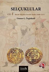 Selçuklular Cilt 1 Büyük Selçuklu Devleti 1040 - 1157 Osman Gazi Özgüdenli İsam Yayınları