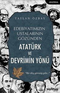 Edebiyatımızın Ustalarının Gözünden Atatürk ve Devrimin Yönü Taylan Özbay Telgrafhane Yayınları