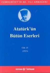 Atatürk'ün Bütün Eserleri-Cilt:15 / (1923) Mustafa Kemal Atatürk Kaynak Yayınları