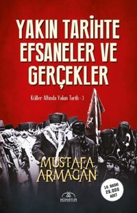 Yakın Tarihte Efsaneler ve Gerçekler - Küller Altında Yakın Tarih 3 Mustafa Armağan Hümayun Yayınları