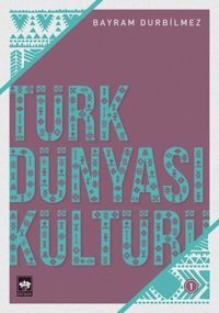 Türk Dünyası Kültürü 1 Bayram Durbilmez Ötüken Neşriyat