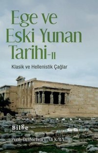 Ege ve Eski Yunan Tarihi 2-Klasik ve Hellenistik Çağlar Mehmet Ali Kaya Bilge Kültür Sanat