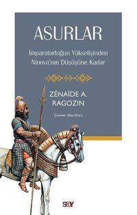 Asurlar - İmparatorluğun Yukselişinden Ninova'nın Duşuşune Kadar Zenaide A. Ragozin Say Yayınları