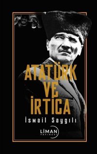 Atatürk ve İrtica İsmail Saygılı Liman Yayınevi