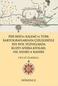 Piri Reis'in Kalemi ve Türk Kartograflarının Çizgileriyle Nil Nehri ve Kahire Cevat Ülkekul Dönence Basım ve Yayın Hizmetleri