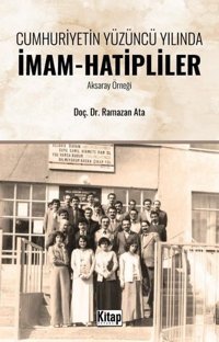 Cumhuriyetin Yüzüncü Yılında İmam - Hatipliler (Aksaray Örneği) Ramazan Ata Kitap Dünyası