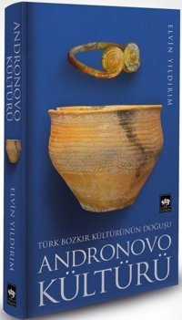 Türk Bozkır Kültürünün Doğuşu - Andronovo Kültürü Elvin Yıldırım Ötüken Neşriyat