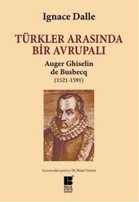 Türkler Arasında Bir Avrupalı - Auger Ghiselin de Busbecq (1521-1591) Ignace Dalle Bilge Kültür Sanat