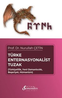 Türke Enternasyonalist Tuzak - TürkiyelilikYeni OsmancılıkBeşeriyetHümanizm Nurullah Çetin Semenderkitap Yayınları