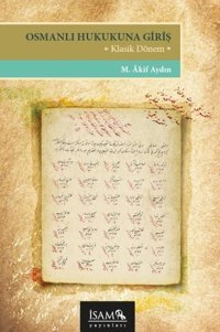 Osmanlı Hukukuna Giriş - Klasik Dönem M. Akif Aydın İsam Yayınları