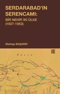 Serdarabad'ın Serencamı: Bir Nehir İki Ülke 1927-1953 Mehtap Başarır Palet Yayınları