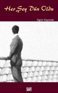 Her Şey Dün Oldu Ogün Kaymak Şiirden Yayınları