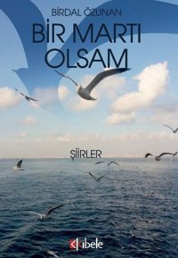 Bir Martı Olsam-Şiirler Birdal Özunan Kibele