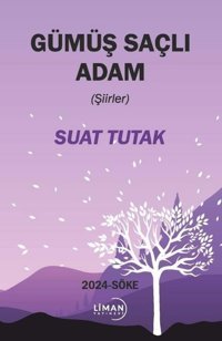 Gümüş Saçlı Adam - Şiirler Suat Tutak Liman Yayınevi