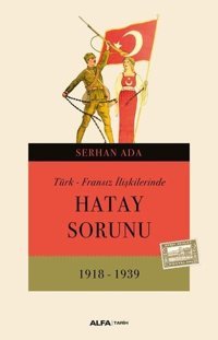 Türk - Fransız İlişkilerinde Hatay Sorunu 1918 - 1939 Serhan Ada Alfa Yayıncılık