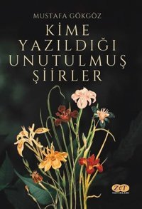 Kime Yazıldığı Unutulmuş Şiirler Mustafa Gökgöz Zet Yayınları