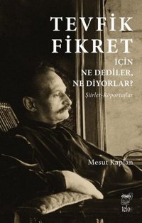 Tevfik Fikret için Ne Dediler Ne Diyorlar? Şiirler-Röportajlar Mesut Kaplan Telos Yayıncılık