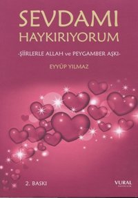 Sevdamı Haykırıyorum-Şiirlerle Allah ve Peygamber Aşkı Eyyüp Yılmaz Vural Yayınları