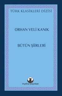 Orhan Veli Kanık - Bütün Şiirleri - Türk Klasikleri Dizisi Orhan Veli Kanık Myrina Yayınları