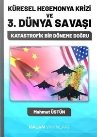 Küresel Hegemonya Krizi ve 3. Dünya Savaşı - Katastrofik Bir Döneme Doğru Mahmut Üstün Kalan Yayınları