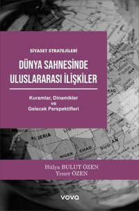 Dünya Sahnesinde Uluslararası İlişkiler - Siyaset Stratejileri - Kuramlar Dinamikler ve Gelecek Per Hülya Bulut Özen Vova Yayınları